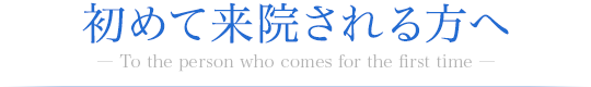 初めて来院される方へ